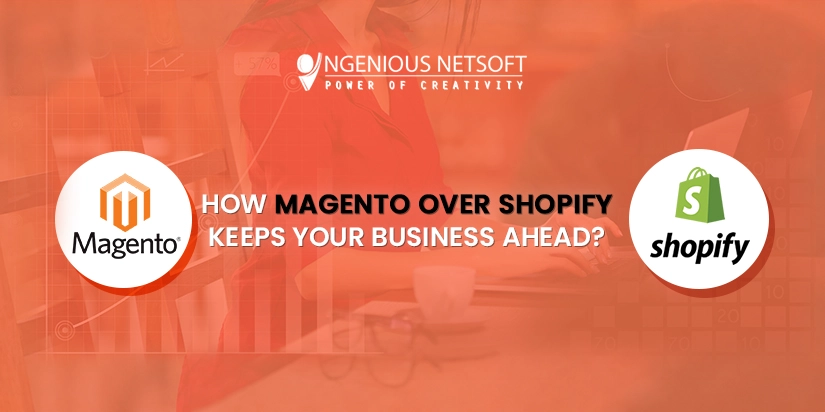 Ingenious Netsoft: How Magento Over Shopify Keeps Your Business A head
