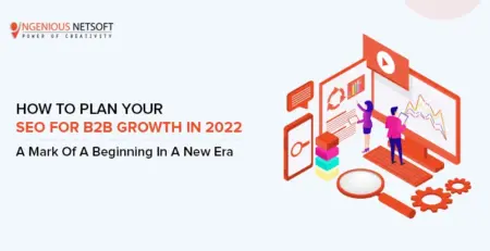Ingenious Netsoft: How-To-Plan-Your-SEO-For-B2B-Growth-In 2022 A Mark Of A Beginning In A New Era