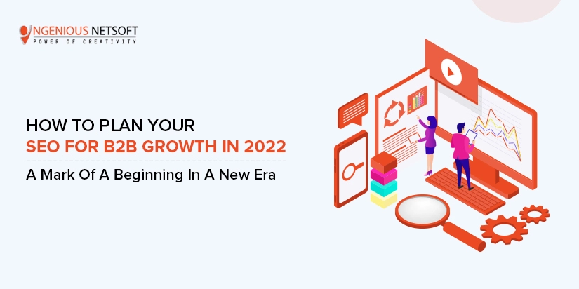 Ingenious Netsoft: How-To-Plan-Your-SEO-For-B2B-Growth-In 2022 A Mark Of A Beginning In A New Era