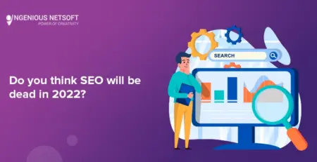 Ingenious Netsoft: Do You Think SEO Will Be Dead In 2022