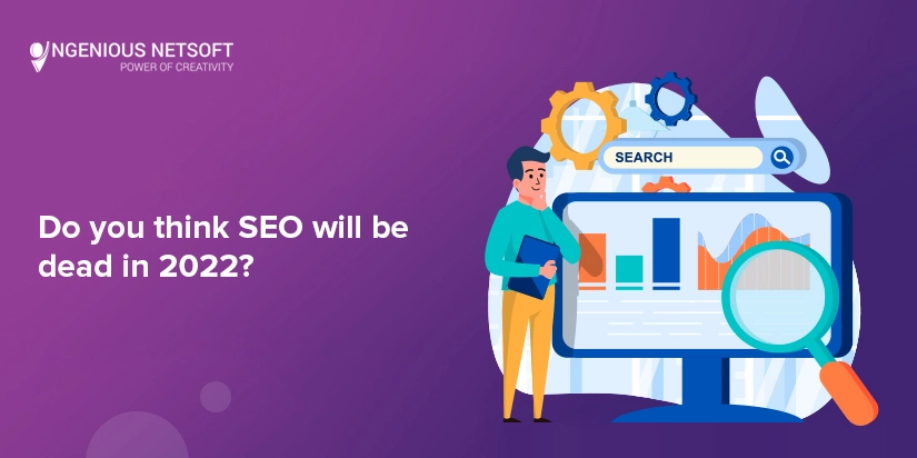 Ingenious Netsoft: Do You Think SEO Will Be Dead In 2022