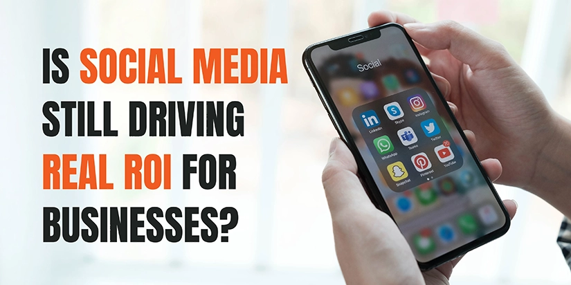 Is Social Media Still Driving Real ROI for Businesses