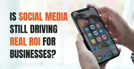 Is Social Media Still Driving Real ROI for Businesses